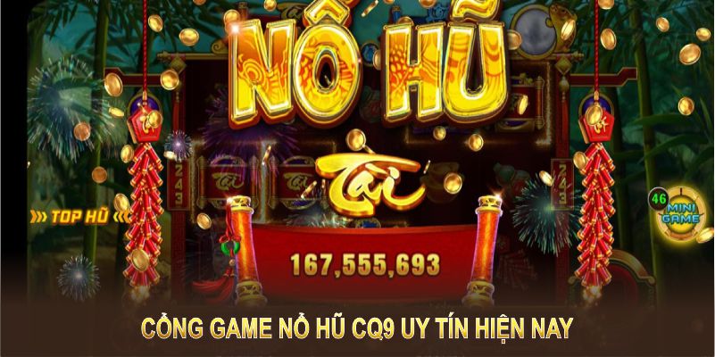 Top cổng game nổ hũ trong đó có CQ9 uy tín hiện nay