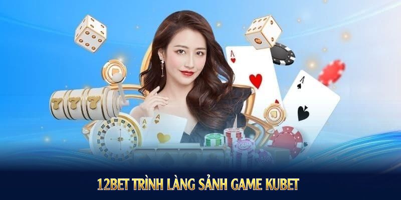 12BET trình làng sảnh game KUBET