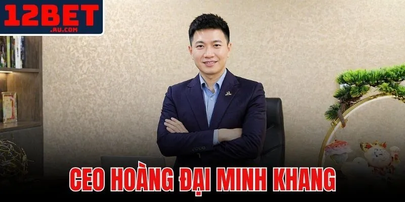 12BET 45 CEO Hoàng Đại Minh Khang
